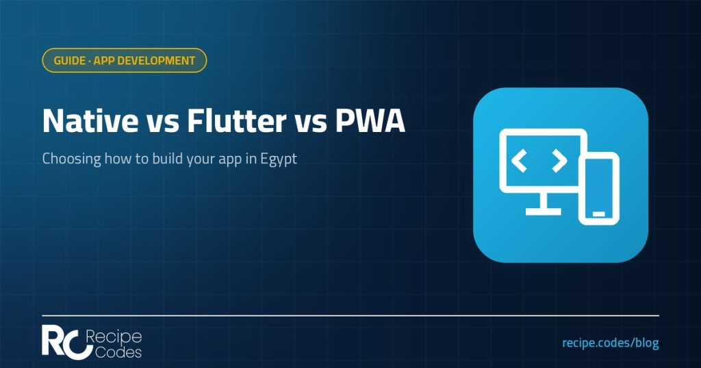 Native vs Flutter vs PWA: choosing how to build your app in Egypt – Recipe Codes guide
